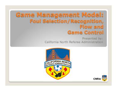 Game Management Model:  Foul Selection/Recognition, Flow and Game Control Presented by: