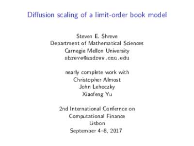 Diffusion scaling of a limit-order book model Steven E. Shreve Department of Mathematical Sciences Carnegie Mellon University  nearly complete work with