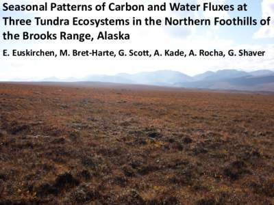 Seasonal  Patterns  of  Carbon  and  Water  Fluxes  at   Three  Tundra  Ecosystems  in  the  Northern  Foothills  of   the  Brooks  Range,  Alaska E.  Euskirchen,  M.  Bret-­‐Harte,  G.  Scott,