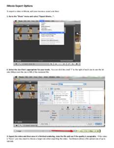 iMovie Export Options To export a video in iMovie, edit your movie as usual, and then: 1. Go to the “Share” menu and select “Export Movie...”: 2. Select the size that is appropriate for your needs. You can click 