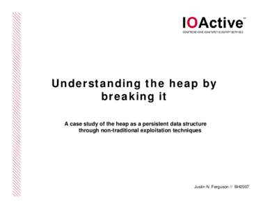 Understanding the heap by breaking it A case study of the heap as a persistent data structure through non-traditional exploitation techniques  Justin N. Ferguson // BH2007