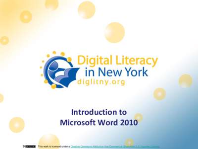 Introduction to Microsoft Word 2010 This work is licensed under a Creative Commons Attribution-NonCommercial-ShareAlike 3.0 Unported License. Word Processing Topics 1 & 2