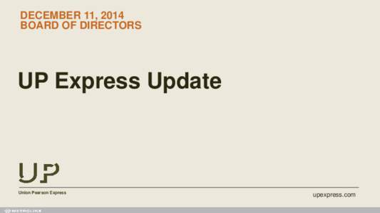 DECEMBER 11, 2014 BOARD OF DIRECTORS UP Express Update  Union Pearson Express