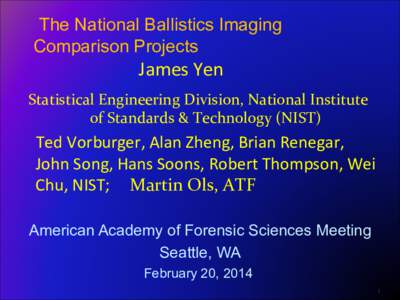The National Ballistics Imaging Comparison Projects James	
  Yen	
   Statistical	
  Engineering	
  Division,	
  National	
  Institute	
   of	
  Standards	
  &	
  Technology	
  (NIST)	
  