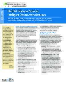 BROCHURE  FlexNet Producer Suite for Intelligent Device Manufacturers Innovate products faster, streamline device lifecycle and entitlement management, and simplify software delivery and updates to devices
