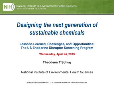 Designing the next generation of sustainable chemicals Lessons Learned, Challenges, and Opportunities: The US Endocrine Disruptor Screening Program Wednesday, April 24, 2013