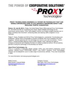 PROXY TECHNOLOGIES AWARDED U.S. PATENT ON TECHNOLOGY THAT CAN ENABLE DRIVERLESS CARS TO COLLABORATE: ENHANCING SAFETY AND REDUCING TRAFFIC CONGESTION Reston, VA, July 22, 2014—Today, the United States Patent Office gra