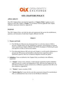 OIX CHAPTERS POLICY APPLICABILITY This OIX Chapters Policy and attached Appendices (“Chapters Policy”) applies to and is binding on each OIX Chapter (“Chapter”) in accordance with the applicable OIX Chapter Affil
