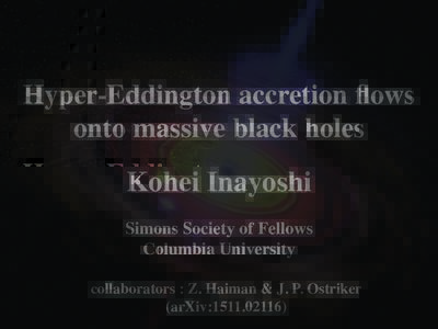 Hyper-Eddington accretion flows onto massive black holes Kohei Inayoshi Simons Society of Fellows	 Columbia University