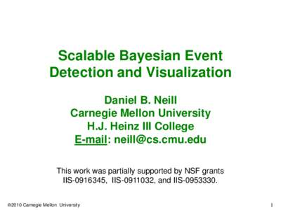 Scalable Bayesian Event Detection and Visualization Daniel B. Neill Carnegie Mellon University H.J. Heinz III College E-mail: 