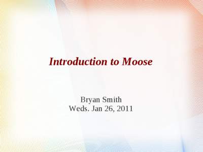 Introduction to Moose Bryan Smith Weds. Jan 26, 2011 Objectives ●
