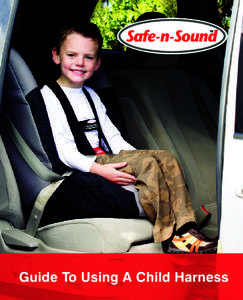 WHAT ARE CHILD HARNESSES? A Child harness is a device that restrains your child’s upper body and provides added protection in the event of a crash. Children are harnessed in two different ways under the Australian Sta