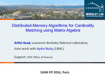 Distributed-Memory Algorithms for Cardinality Matching using Matrix Algebra Ariful	
  Azad,	
  Lawrence	
  Berkeley	
  Na.onal	
  Laboratory	
      Joint	
  work	
  with	
  Aydın	
  Buluç	
  (LBNL)	
  