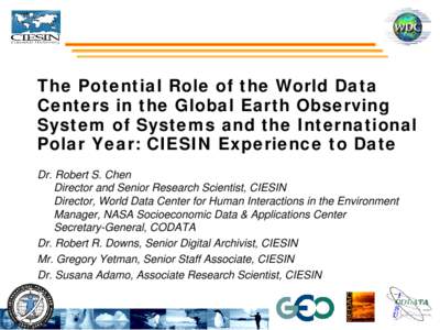 The Potential Role of the World Data Centers in the Global Earth Observing System of Systems and the International Polar Year: CIESIN Experience to Date Dr. Robert S. Chen Director and Senior Research Scientist, CIESIN