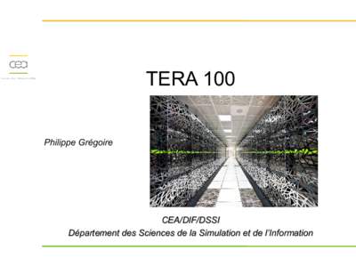 TERA 100 Philippe Grégoire CEA/DIF/DSSI Département des Sciences de la Simulation et de l’Information