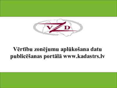 Vērtību zonējumu aplūkošana datu publicēšanas portālā www.kadastrs.lv Datu publicēšanas portālā www.kadastrs.lv vērtību zonējuma datus iespējams aplūkot trīs veidos: