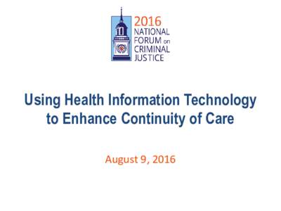 Using Health Information Technology to Enhance Continuity of Care August 9, 2016 Panelists Jesse Jannetta