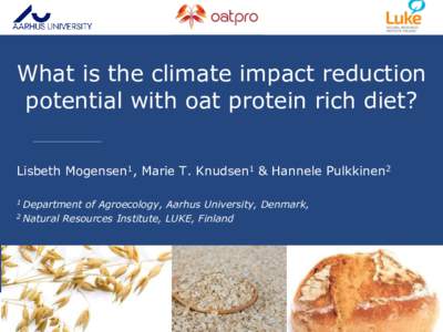 AARHUS UNIVERSITY What is the climate impact reduction potential with oat protein rich diet? Lisbeth Mogensen1, Marie T. Knudsen1 & Hannele Pulkkinen2