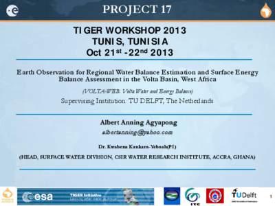 PROJECT 17 TIGER WORKSHOP 2013 TUNIS, TUNISIA Oct 21st -22nd 2013 Earth Observation for Regional Water Balance Estimation and Surface Energy Balance Assessment in the Volta Basin, West Africa