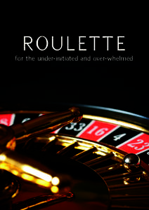 ROULETTE  for the under-initiated and over-whelmed So, you’re a Roulette newbie, eh? So you might think Roulette can be played by any old hoser. But while