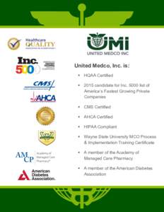 United Medco, Inc. is: §  HQAA Certified §  2015 candidate for Inclist of America’s Fastest Growing Private Companies §  CMS Certified