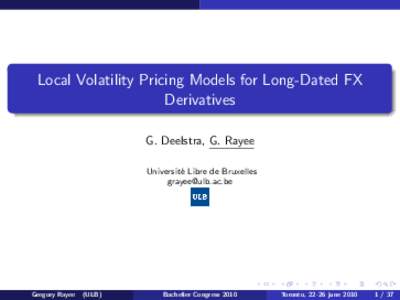 Local Volatility Pricing Models for Long-Dated FX Derivatives G. Deelstra, G. Rayee Universit´ e Libre de Bruxelles [removed]