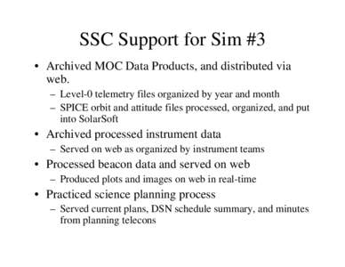 SSC Support for Sim #3 • Archived MOC Data Products, and distributed via web. – Level-0 telemetry files organized by year and month – SPICE orbit and attitude files processed, organized, and put into SolarSoft
