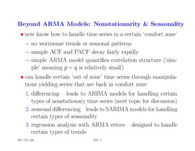 Beyond ARMA Models: Nonstationarity & Seasonality • now know how to handle time series in a certain ‘comfort zone’ − no worrisome trends or seasonal patterns − sample ACF and PACF decay fairly rapidly − simpl