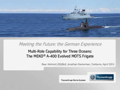 © Jan Thielke  Meeting the Future: the German Experience Multi-Role Capability for Three Oceans: The MEKO® A-400 Evolved MOTS Frigate Rear Admiral (JG)(Ret) Jonathan Kamerman, Canberra, April 2015