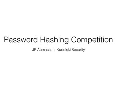 Password Hashing Competition JP Aumasson, Kudelski Security This talk •