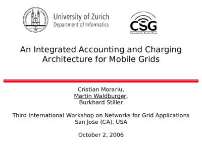 An Integrated Accounting and Charging Architecture for Mobile Grids Cristian Morariu, Martin Waldburger, Burkhard Stiller