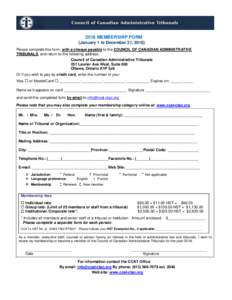 2018 MEMBERSHIP FORM (January 1 to December 31, 2018) Please complete this form, with a cheque payable to the COUNCIL OF CANADIAN ADMINISTRATIVE TRIBUNALS, and return to the following address: Council of Canadian Adminis