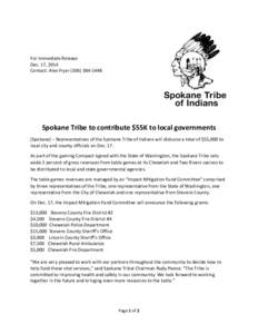For Immediate Release Dec. 17, 2014 Contact: Alex Fryer[removed]Spokane Tribe to contribute $55K to local governments (Spokane) – Representatives of the Spokane Tribe of Indians will disburse a total of $55,000 