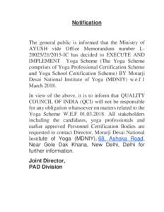 Notification  The general public is informed that the Ministry of AYUSH vide Office Memorandum number L20025IC has decided to EXECUTE AND IMPLEMENT Yoga Scheme (The Yoga Scheme comprises of Yoga Professional Cer