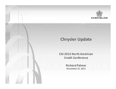 Chrysler Update Citi 2012 North American Credit Conference Richard Palmer November 15, 2012
