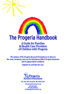 The Progeria Handbook A Guide for Families & Health Care Providers of Children with Progeria The mission of The Progeria Research Foundation is to discover the cause, treatment, and cure for Hutchinson-Gilford Progeria S