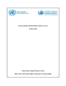 HUMAN RIGHTS DEFENDERS UNDER ATTACK 25 March 2015 United Nations Support Mission in Libya Office of the United Nations High Commissioner for Human Rights