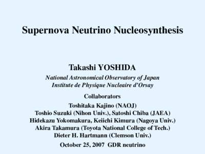 Supernova Neutrino Nucleosynthesis  Takashi YOSHIDA National Astronomical Observatory of Japan Institute de Physique Nucleaire d’Orsay Collaborators