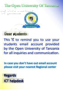 The Open University Of Tanzania  This is to remind you to use your students email account provided by the Open University of Tanzania for all inquiries and communication.