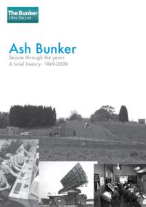 Ash Bunker Secure through the years A brief history: [removed] Originating as a RAF Radar station during the Cold War and progressing to a Control and Reporting Station, specifically designed to protect the nation and t