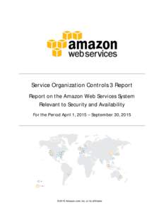 Service Organization Controls 3 Report Report on the Amazon Web Services System Relevant to Security and Availability For the Period April 1, 2015 – September 30, 2015  ©2015 Amazon.com, Inc. or its affiliates