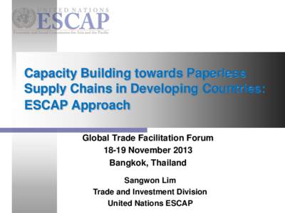 Capacity Building towards Paperless Supply Chains in Developing Countries: ESCAP Approach Global Trade Facilitation ForumNovember 2013 Bangkok, Thailand