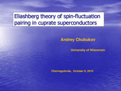 Eliashberg theory of spin-fluctuation pairing in cuprate superconductors Andrey Chubukov University of Wisconsin  Chernogolovka, October 9, 2010