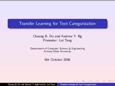 Transfer Learning for Text Categorization Chuong B. Do and Andrew Y. Ng Presenter: Lei Tang Department of Computer Science & Engineering Arizona State University