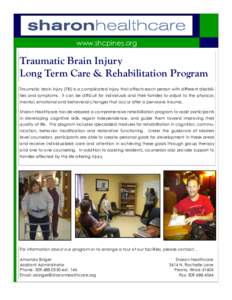 www.shcpines.org  Traumatic Brain Injury Long Term Care & Rehabilitation Program Traumatic brain injury (TBI) is a complicated injury that affects each person with different disabilities and symptoms. It can be difficult