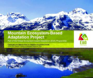 Mountain Ecosystem-Based Adaptation Project Part of the Global Ecosystem-based Adaptation (EbA) Programme Challenges and Opportunities for Adaptation to Climate Change at the Nor Yauyos Cochas Landscape Reserve, Peru