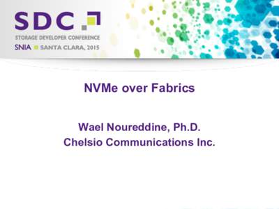 NVMe over Fabrics Wael Noureddine, Ph.D. Chelsio Communications IncStorage Developer Conference. © Chelsio Communications Inc. All Rights Reserved.