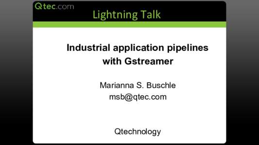 Lightning Talk Industrial application pipelines with Gstreamer Marianna S. Buschle 