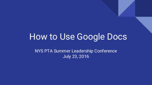 How to Use Google Docs NYS PTA Summer Leadership Conference July 23, 2016 Google Apps ❖ Many options available!