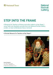 STEP INTO THE FRAME A Resource for Teachers of History and other subjects at Key Stage 3 using Tudor and Jacobean portraits from the National Portrait Gallery, London, on loan to Montacute House, Somerset  A Portrait Res